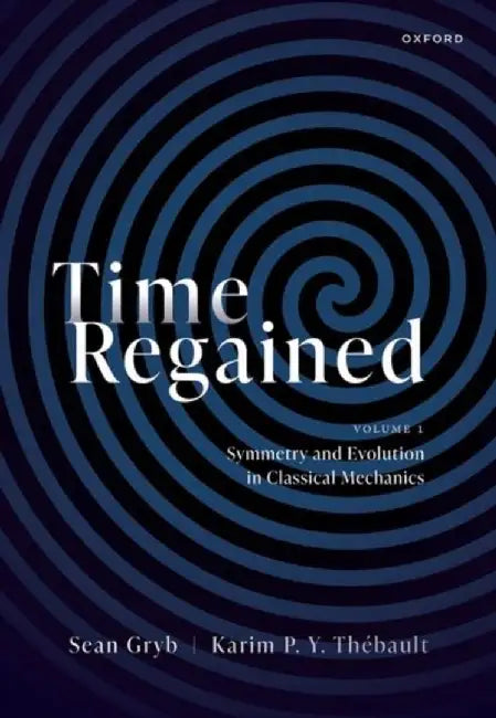 Time Regained: Volume 1: Symmetry and Evolution in Classical Mechanics by Sean Gryb