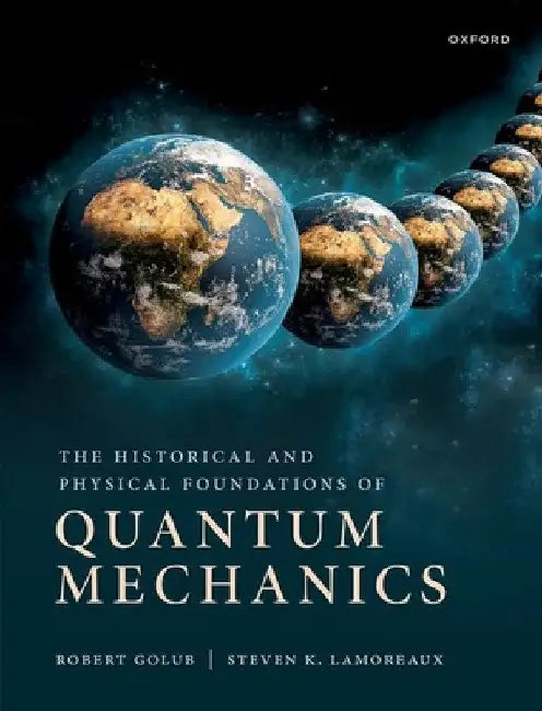 The Historical and Physical Foundations of Quantum Mechanics by Robert Golub