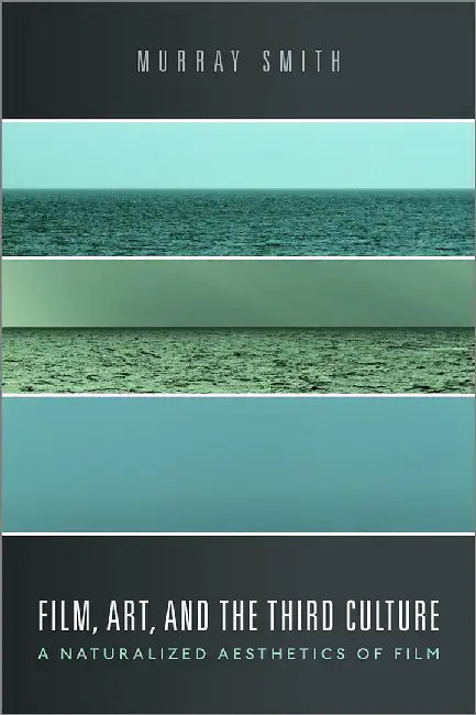 Film, Art, and the Third Culture: A Naturalized Aesthetics of Film by Murray Smith