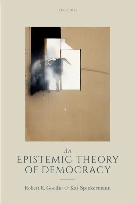 An Epistemic Theory of Democracy by Robert E. Goodin, Kai Spiekermann