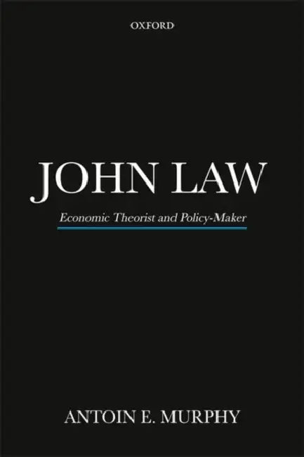 John Law P: Economic Theorist and Policy-Maker by Antoin E. Murphy