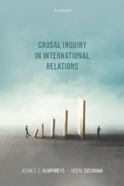 Causal Inquiry in International Relations by Adam R. C. Humphreys