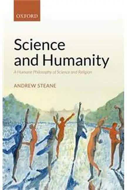 Science and Humanity: A Humane Philosophy of Science and Religion by Andrew Steane