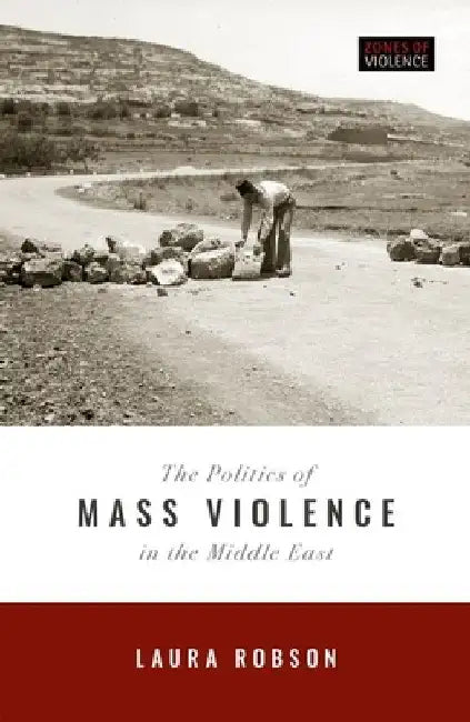 Politics of Mass Violence in the Middle East by Laura Robson