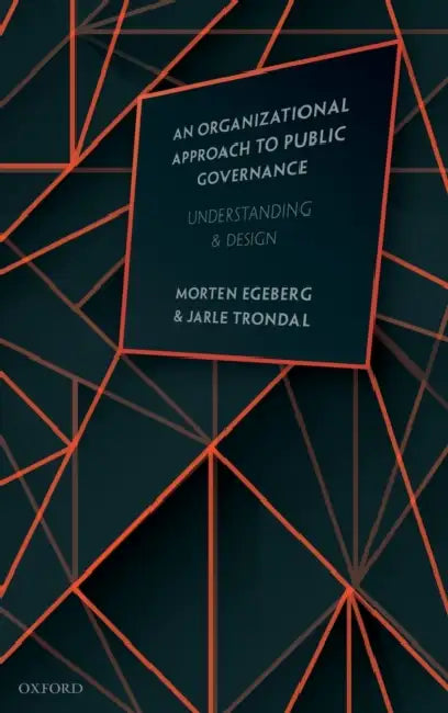 Organizational Approach to Public Governance: Understanding and Design by Morten Egeberg, Jarle Trondal