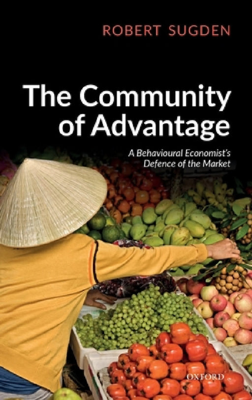 Community of Advantage: A Behavioural Economist's Defence of the Market by Robert Sugden