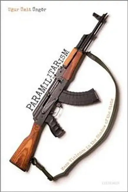 Paramilitarism: Mass Violence in the Shadow of the State by Ugur Ümit Üngör