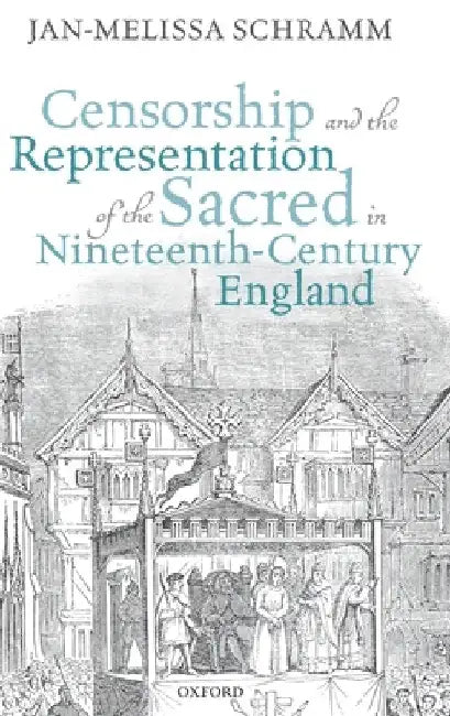 Censorship and the Representation of the Sacred in Nineteenth-Century England by Jan-Melissa Schramm