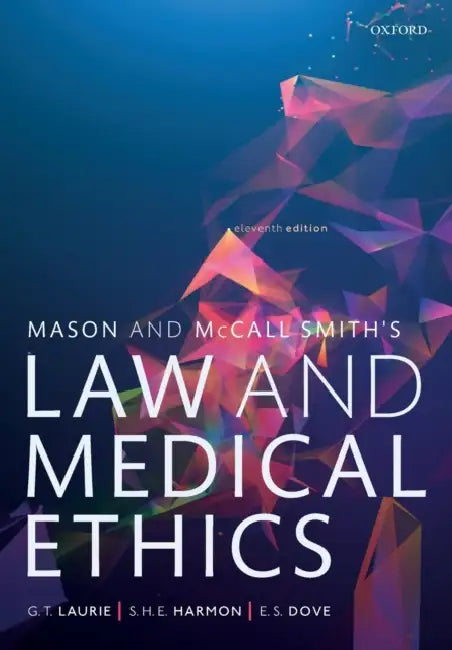 Mason and McCall Smith's Law and Medical Ethics by Graeme Laurie, Shawn Harmon, Edward Dove