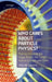 Who Cares about Particle Physics?: Making Sense of the Higgs Boson, the Large Hadron Collider and Cern by Pauline Gagnon