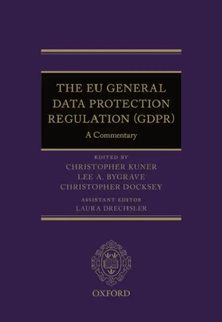 The EU General Data Protection Regulation (Gdpr): A Commentary by Christopher Kuner, Lee A. Bygrave, Christopher Docksey