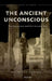 Ancient Unconscious: Psychoanalysis and Classical Texts by Vered Lev Kenaan