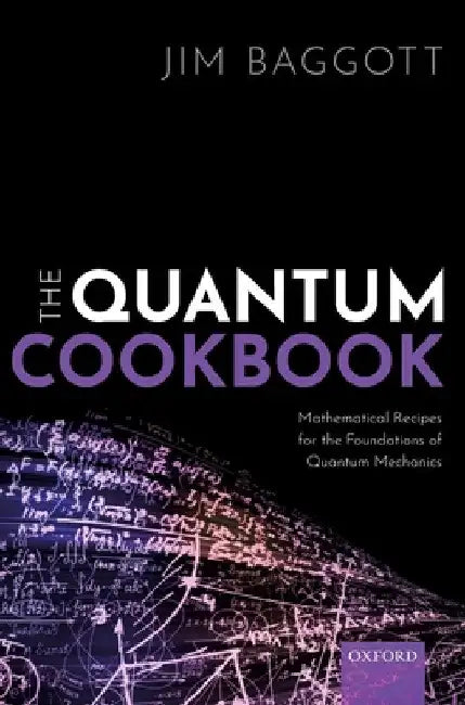 Quantum Cookbook: Mathematical Recipes for the Foundations of Quantum Mechanics by Jim Baggott