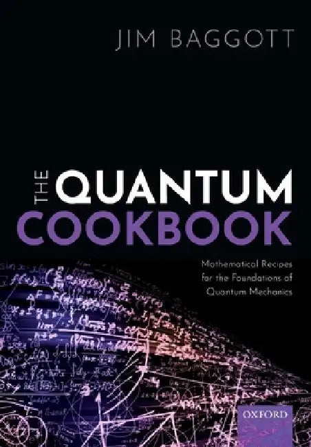 The Quantum Cookbook: Mathematical Recipes for the Foundations for Quantum Mechanics by Jim Baggott