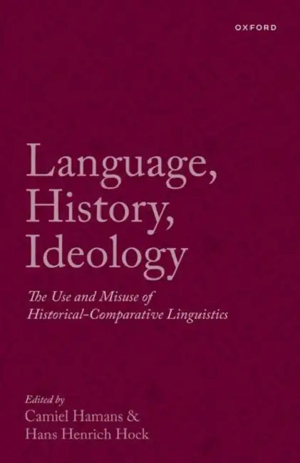 Language, History, Ideology: The Use and Misuse of Historical-Comparative Linguistics by Camiel Hamans, Hans Henrich Hock
