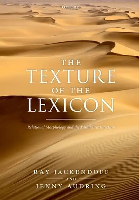 The Texture of the Lexicon: Relational Morphology and the Parallel Architecture by Ray Jackendoff