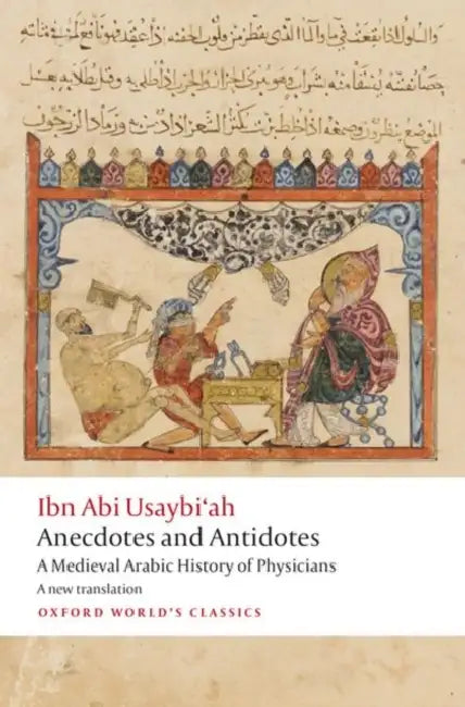 Anecdotes and Antidotes: A Medieval Arabic History of Physicians by Ibn Abi Usaybi'ah