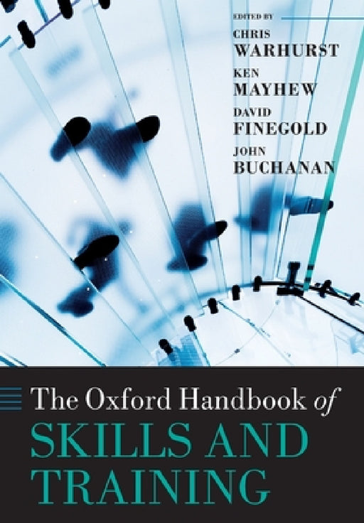 The Oxford Handbook of Skills and Training by Chris Warhurst, Ken Mayhew, David Finegold