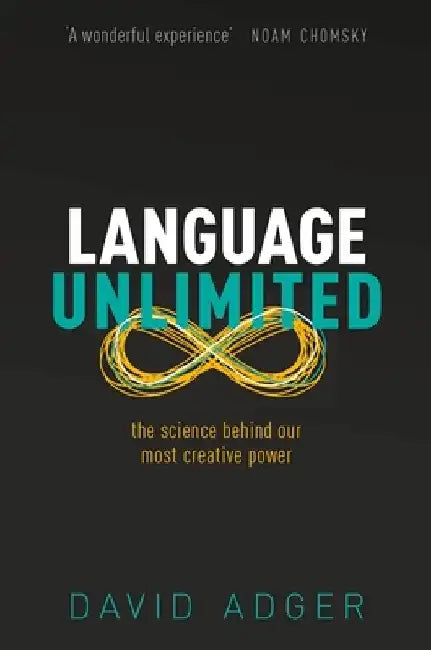 Language Unlimited: The Science Behind Our Most Creative Power by David Adger