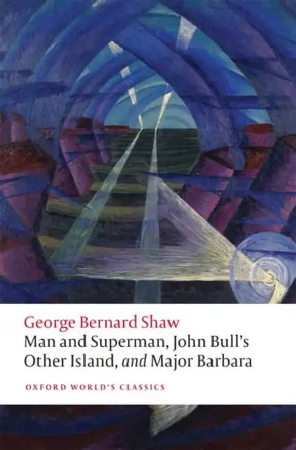 Man and Superman, John Bull's Other Island, and Major Barbara by George Bernard Shaw