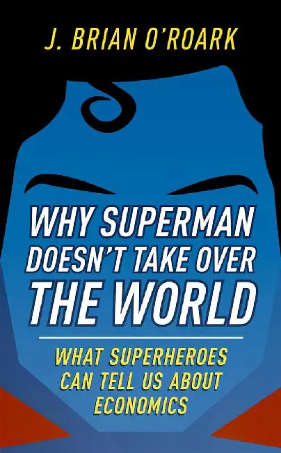 Why Superman Doesn'T Take Over The World by O'Roark