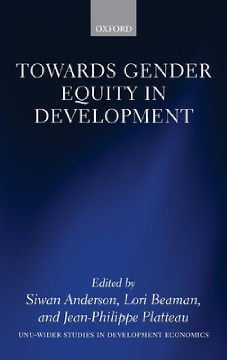 Towards Gender Equity in Development by Siwan Anderson, Lori Beaman, Jean-Philippe Platteau
