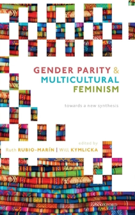 Gender Parity and Multicultural Feminism: Towards a New Synthesis by Ruth Rubio-Marin, Will Kymlicka