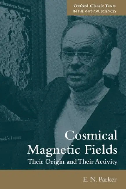 Cosmical Magnetic Fields: Their Origin and Their Activity by E. N. Parker