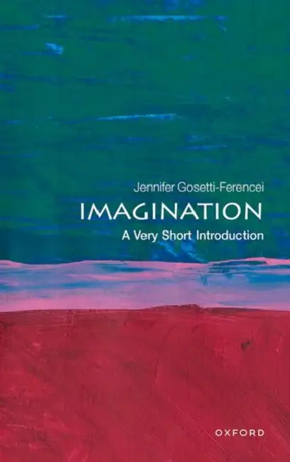 Imagination: A Very Short Introduction by Jennifer Anna Gosetti-Ferencei