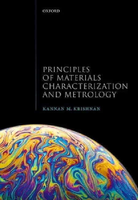 Principles of Materials Characterization and Metrology by Kannan M. Krishnan