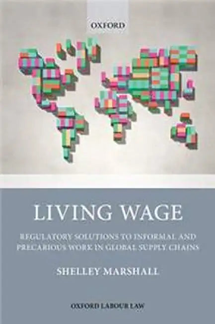 Living Wage: Regulatory Solutions to Informal and Precarious Work in Global Supply Chains by Marshall Shelley
