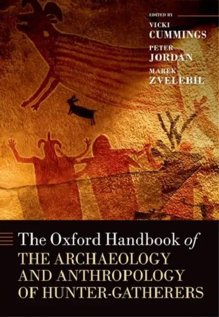 The Oxford Handbook of the Archaeology and Anthropology of Hunter-Gatherers by Vicki Cummings, Peter Jordan, Marek Zvelebil