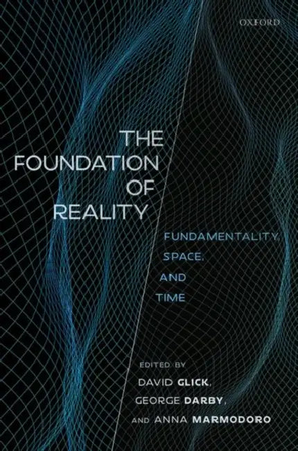The Foundation of Reality: Fundamentality, Space, and Time by David Glick, George Darby, Anna Marmodoro