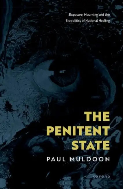 The Penitent State: Exposure, Mourning and the Biopolitics of National Healing by Paul Muldoon