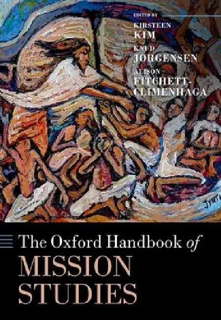 The Oxford Handbook of Mission Studies by Kirsteen Kim, Knud Jørgensen, Alison Fitchett-Climenhaga