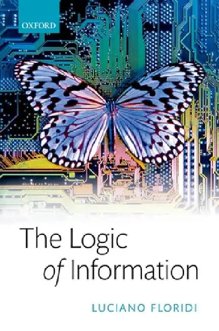 The Logic of Information: A Theory of Philosophy as Conceptual Design by Luciano Floridi