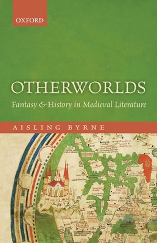 Otherworlds: Fantasy and History in Medieval Literature by Aisling Byrne