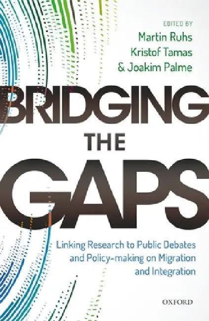 Bridging the Gaps: Linking Research to Public Debates and Policy Making on Migration and Integration by Martin Ruhs