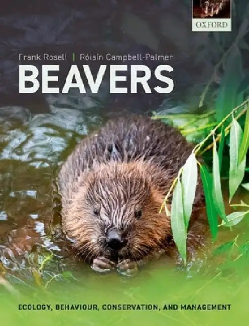 Beavers: Ecology, Behaviour, Conservation, and Management by Frank Rosell
