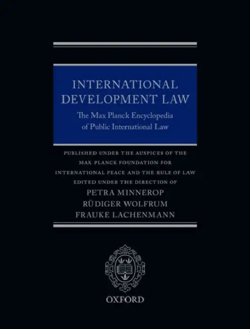 International Development Law: The Max Planck Encyclopedia of Public International Law by Petra Minnerop, Rudiger Wolfrum, Frauke Lachenmann