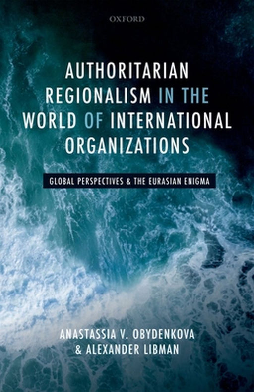 Authoritarian Regionalism in the World of International Organizations Global: Perspective and the Eurasian Enigma (Hardback) by Obydenkova Anastassia V.; Libman Alexander