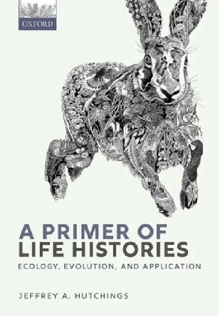 A Primer of Life Histories: Ecology, Evolution, and Application by Jeffrey A. Hutchings