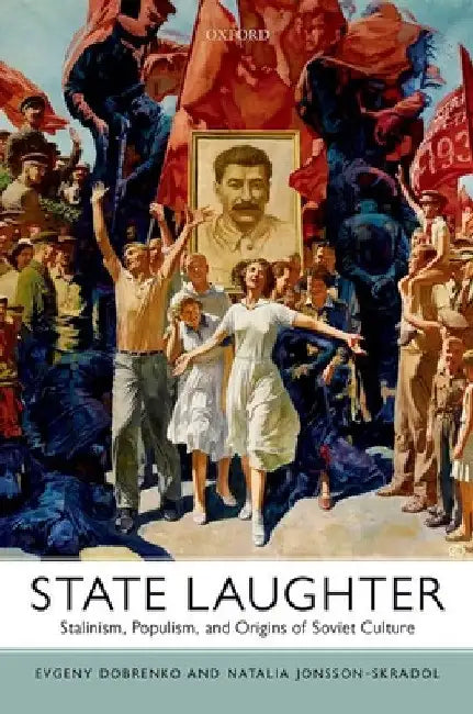 State Laughter: Stalinism, Populism, and Origins of Soviet Culture by Evgeny Dobrenko