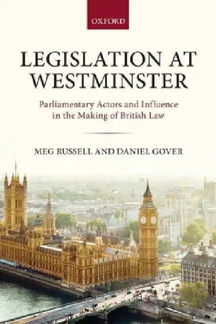 Legislation at Westminster: Parliamentary Actors and Influence in the Making of British Law by Meg Russell