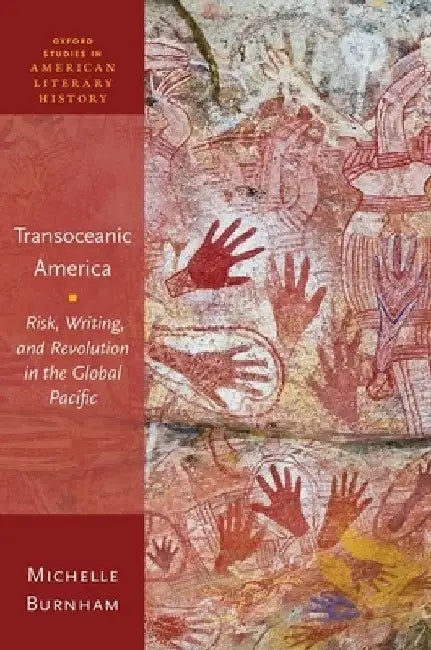 Transoceanic America: Risk, Writing, and Revolution in the Global Pacific by Michelle Burnham