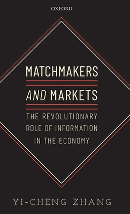Matchmakers and Markets: The Revolutionary Role of Information in the Economy by Yi-Cheng Zhang