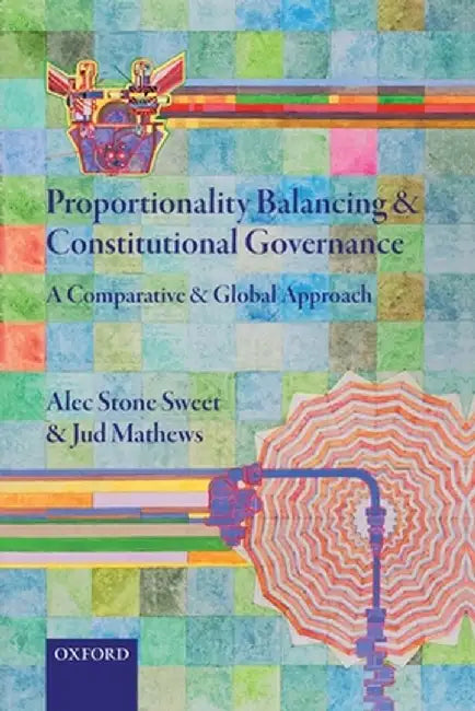 Proportionality Balancing and Constitutional Governance A Comparative and: Global Approach (Paperback) by Stone Sweet Alec; Mathews Jud
