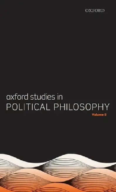 Oxford Studies in Political Philosophy Volume 5 by David Sobel, Peter Vallentyne, Steven Wall