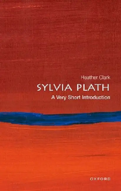 Sylvia Plath: A Very Short Introduction by Heather Clark