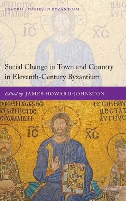 Social Change in Town and Country in Eleventh-Century Byzantium by James Howard-Johnston